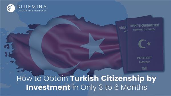 How to Obtain Turkish Citizenship by Investment in Only 3 to 6 Months