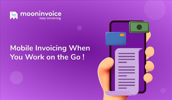 Mobile Invoicing When You Work on the Go Mobile Invoicing When You Work on the Go