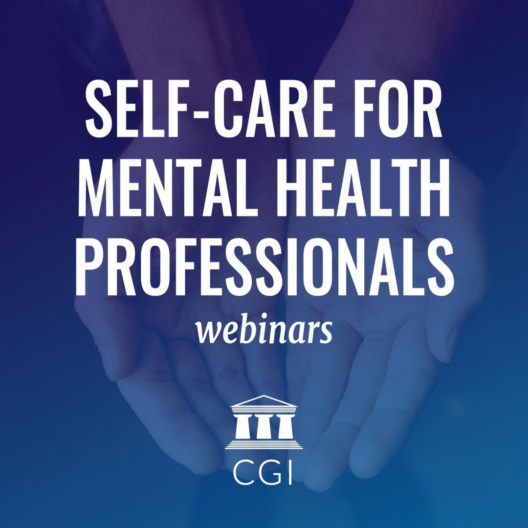 Self-Care For Mental Health Professionals Continuing Education Webinar Series Now Available -- Cummings Graduate Institute