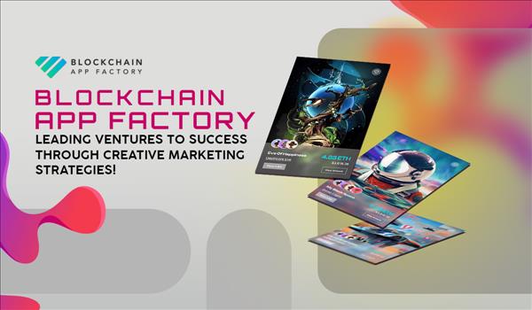 Blockchain App Factory's Creative NFT Marketing Strategy Has Lifted Web3 Startups To Another Level!