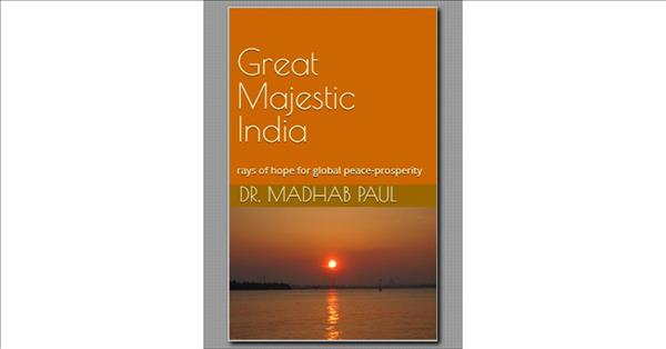 Dr Madhab Paul On Great Majestic India: Rays Of Hope For Global Peace-Prosperity
