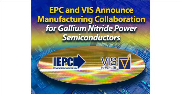EPC And VIS Announce Joint Collaboration On 8-Inch Gallium Nitride Power Semiconductor Manufacturing