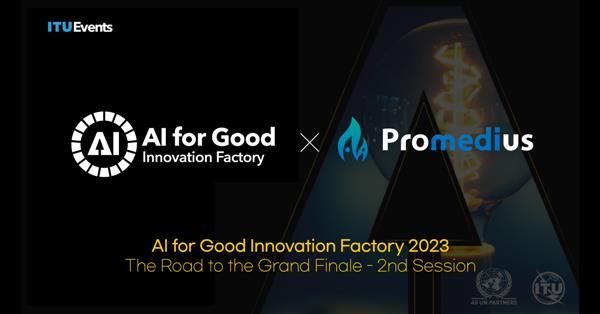 Promedius Winning In UN ITU's AI For Good Innovation Factory 2023: The Road To The Grand Finale - 2Nd Session