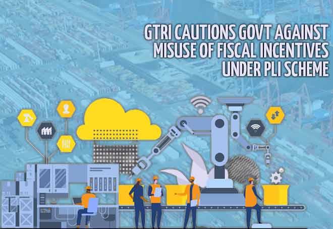 GTRI Cautions Govt Against Misuse Of Fiscal Incentives Under PLI Scheme - Vimarsana News