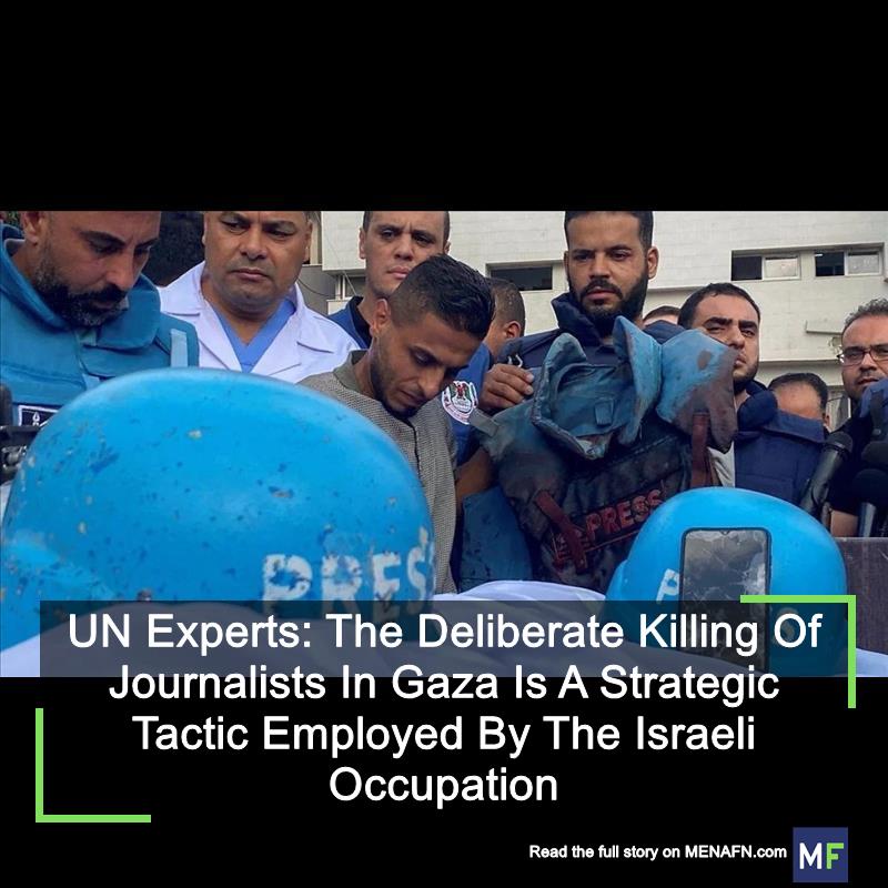 UN Experts: The Deliberate Killing Of Journalists In Gaza Is A Strategic Tactic Employed By The Israeli Occupation