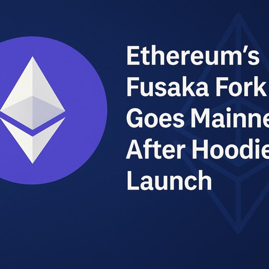 Ethereum's Fusaka Fork Goes Mainnet After Hoodi Launch Ethereum's Fusaka Fork Goes Mainnet After Hoodi Launch