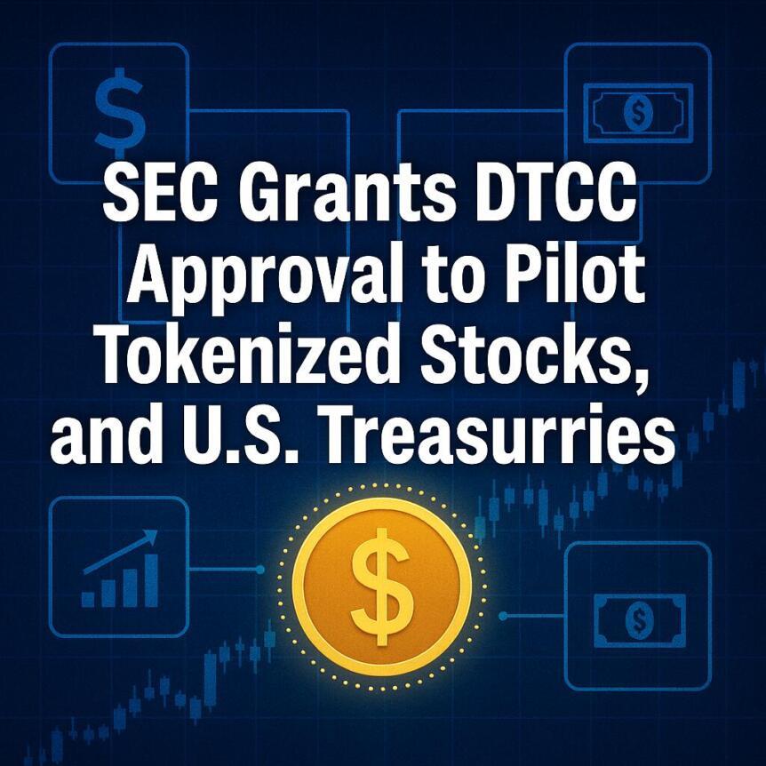 SEC Grants DTCC Approval To Pilot Tokenized Stocks, Bonds, And U.S. Treasuries
