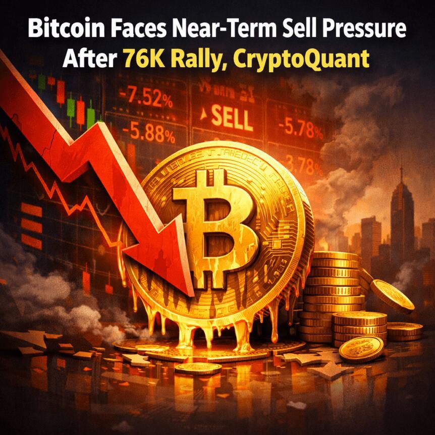 Bitcoin Faces Near-Term Sell Pressure After 76K Rally, Cryptoquant — BIGNEWS — ERYU PROJECT