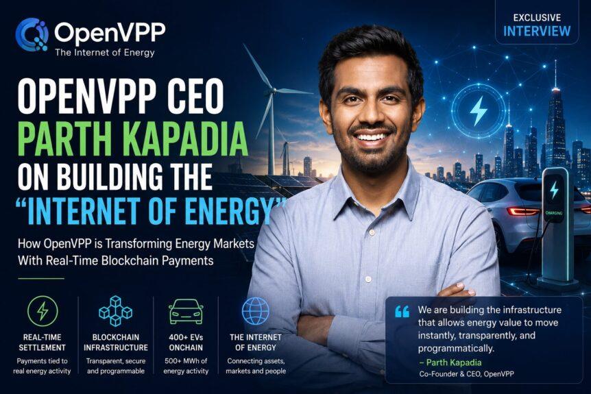 Openvpp CEO Parth Kapadia On Building The Internet Of Energy With Real-Time Blockchain Payments